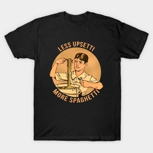 Less Upsetti More Spaghetti T-Shirt